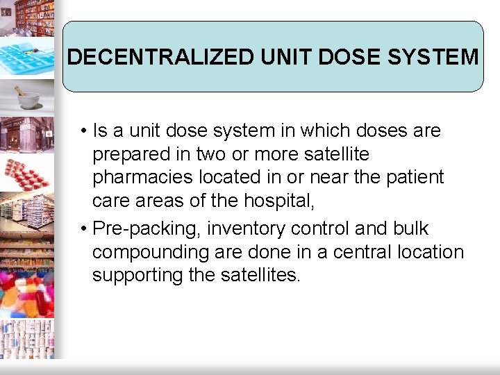 DECENTRALIZED UNIT DOSE SYSTEM • Is a unit dose system in which doses are