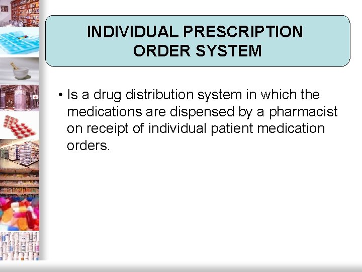 INDIVIDUAL PRESCRIPTION ORDER SYSTEM • Is a drug distribution system in which the medications