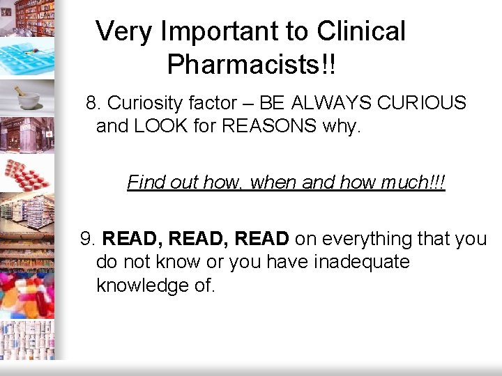 Very Important to Clinical Pharmacists!! 8. Curiosity factor – BE ALWAYS CURIOUS and LOOK