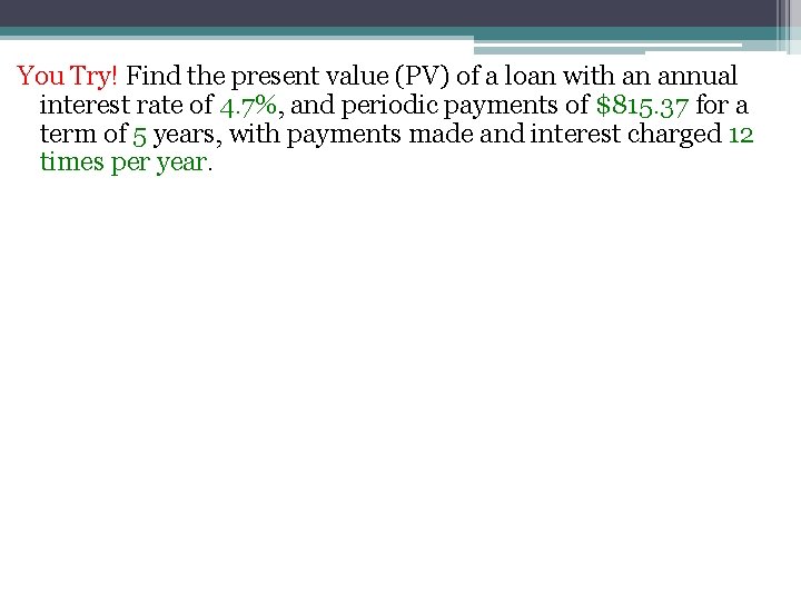 You Try! Find the present value (PV) of a loan with an annual interest