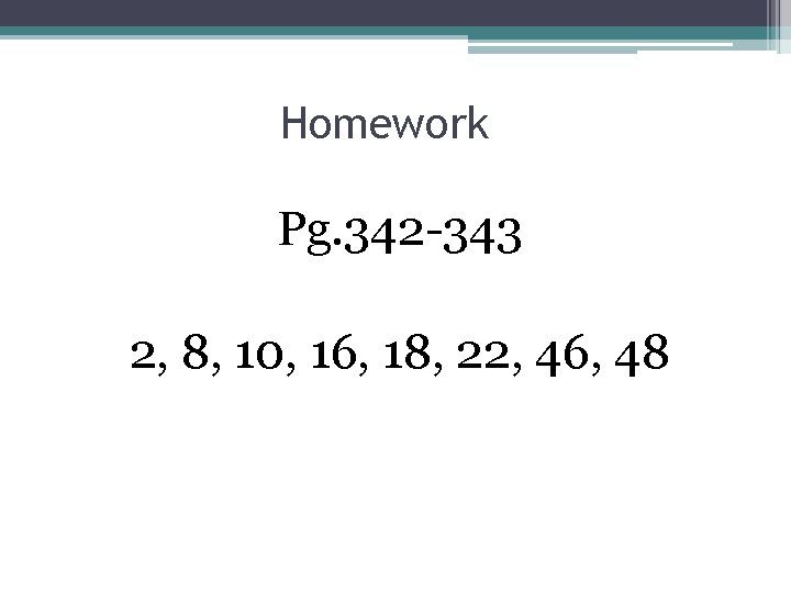 Homework Pg. 342 -343 2, 8, 10, 16, 18, 22, 46, 48 