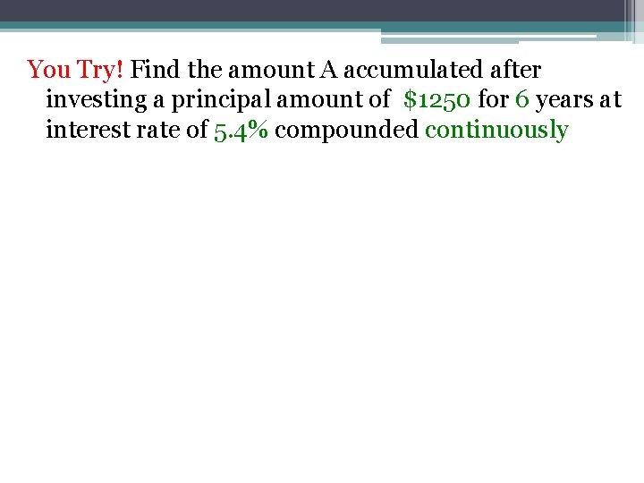 You Try! Find the amount A accumulated after investing a principal amount of $1250