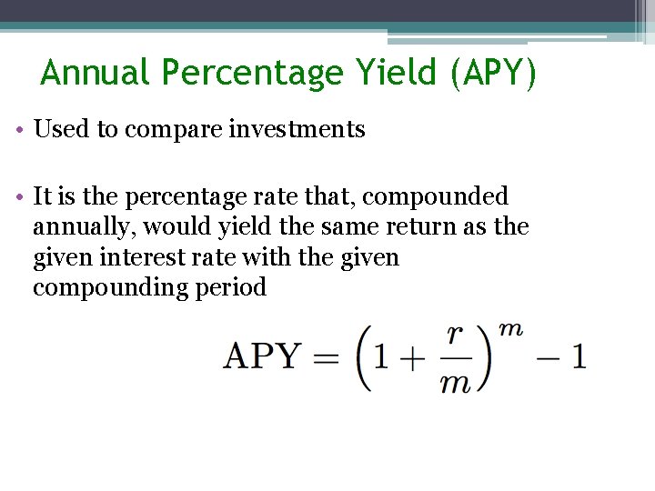 Annual Percentage Yield (APY) • Used to compare investments • It is the percentage