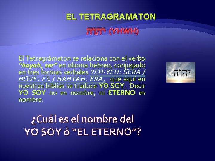 EL TETRAGRAMATON ( יהוה YHWH) El Tetragrámaton se relaciona con el verbo “hayah, ser”