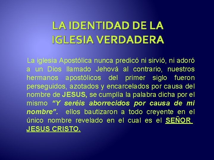 LA IDENTIDAD DE LA IGLESIA VERDADERA La iglesia Apostólica nunca predicó ni sirvió, ni