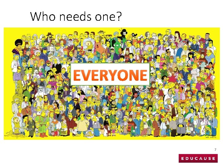 Who needs one? EVERYONE 7 