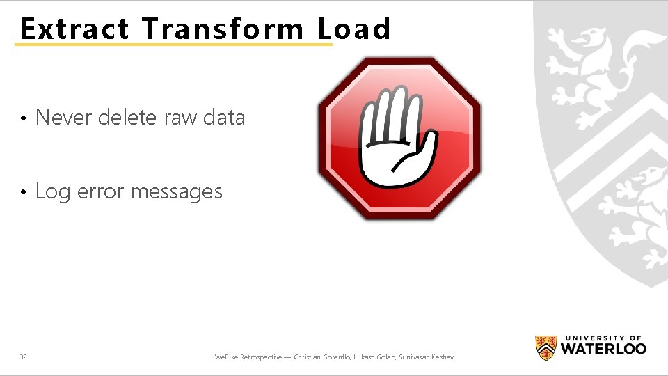 Extract Transform Load • Never delete raw data • Log error messages 32 We.