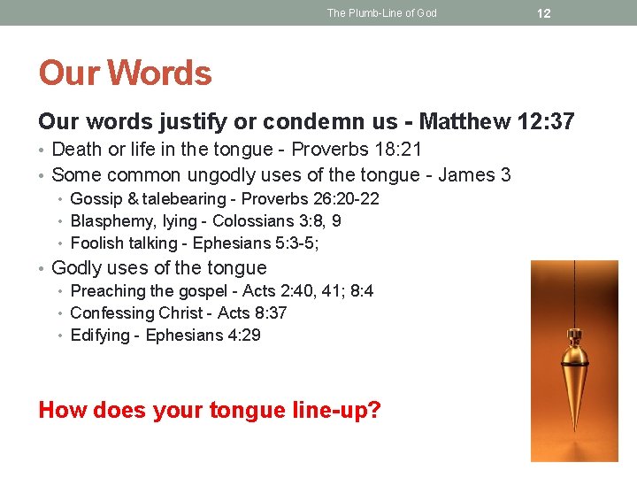 The Plumb-Line of God 12 Our Words Our words justify or condemn us -