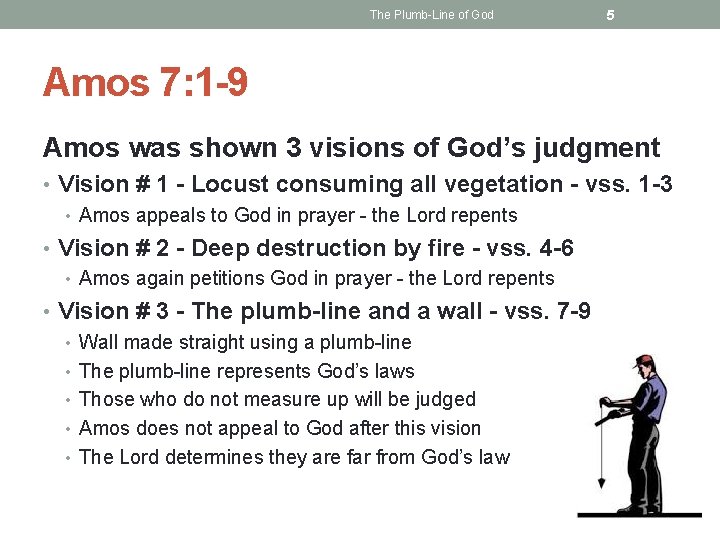 The Plumb-Line of God 5 Amos 7: 1 -9 Amos was shown 3 visions