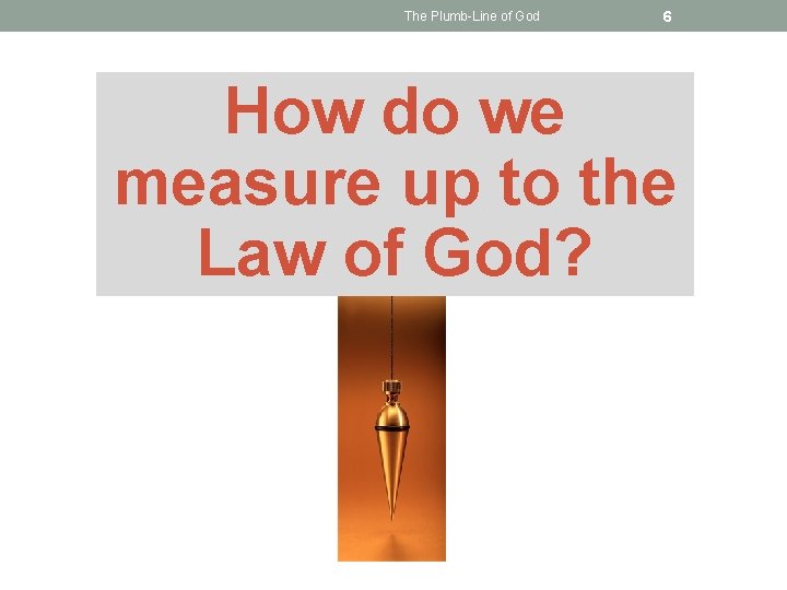 The Plumb-Line of God 6 How do we measure up to the Law of