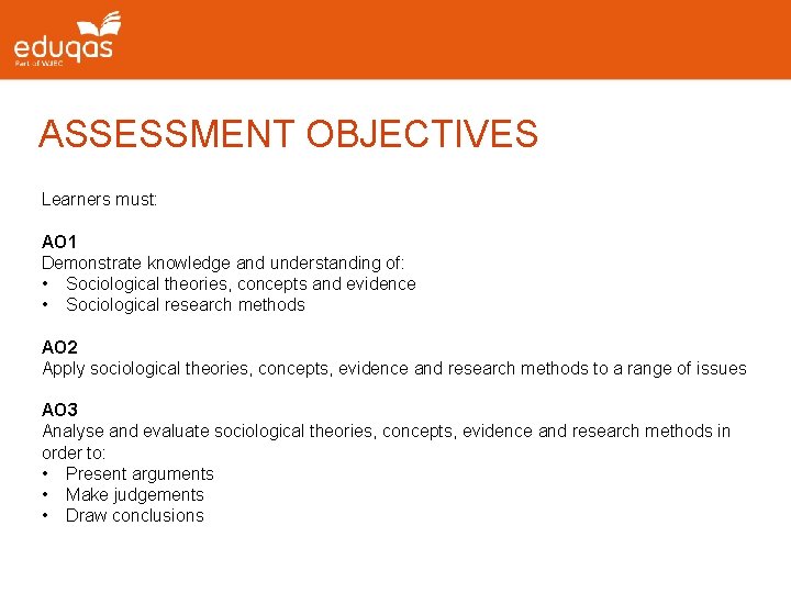 ASSESSMENT OBJECTIVES Learners must: AO 1 Demonstrate knowledge and understanding of: • Sociological theories,