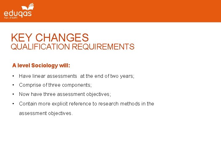 KEY CHANGES QUALIFICATION REQUIREMENTS A level Sociology will: • Have linear assessments at the