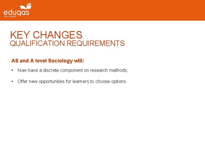 KEY CHANGES QUALIFICATION REQUIREMENTS AS and A level Sociology will: • Now have a