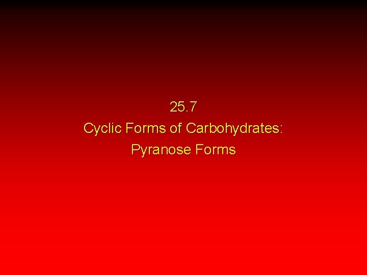 25. 7 Cyclic Forms of Carbohydrates: Pyranose Forms 