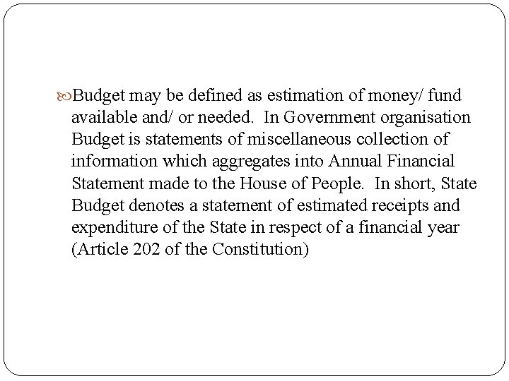  Budget may be defined as estimation of money/ fund available and/ or needed.