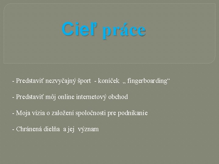 Cieľ práce - Predstaviť nezvyčajný šport - koníček „ fingerboarding“ - Predstaviť môj online