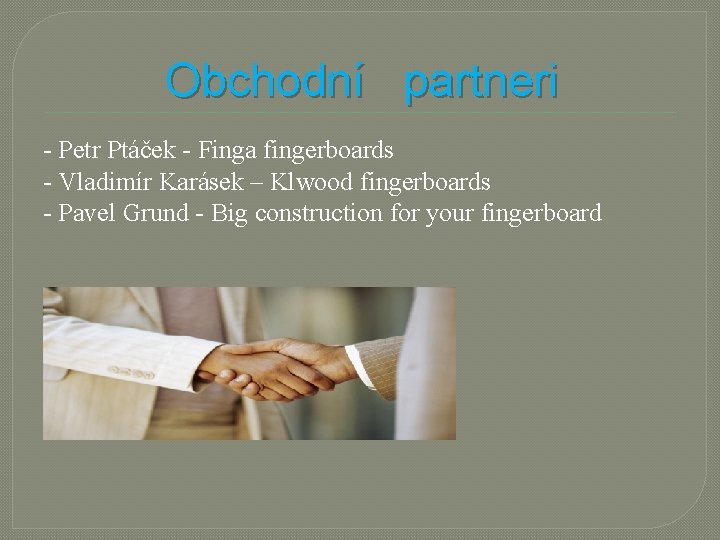 Obchodní partneri - Petr Ptáček - Finga fingerboards - Vladimír Karásek – Klwood fingerboards