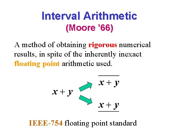 Interval Arithmetic (Moore ’ 66) A method of obtaining rigorous numerical results, in spite