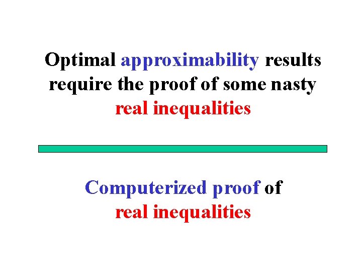 Optimal approximability results require the proof of some nasty real inequalities Computerized proof of