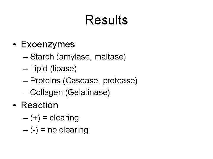 Results • Exoenzymes – Starch (amylase, maltase) – Lipid (lipase) – Proteins (Casease, protease)