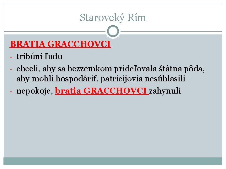 Staroveký Rím BRATIA GRACCHOVCI - tribúni ľudu - chceli, aby sa bezzemkom prideľovala štátna Staroveký Rím BRATIA GRACCHOVCI - tribúni ľudu - chceli, aby sa bezzemkom prideľovala štátna