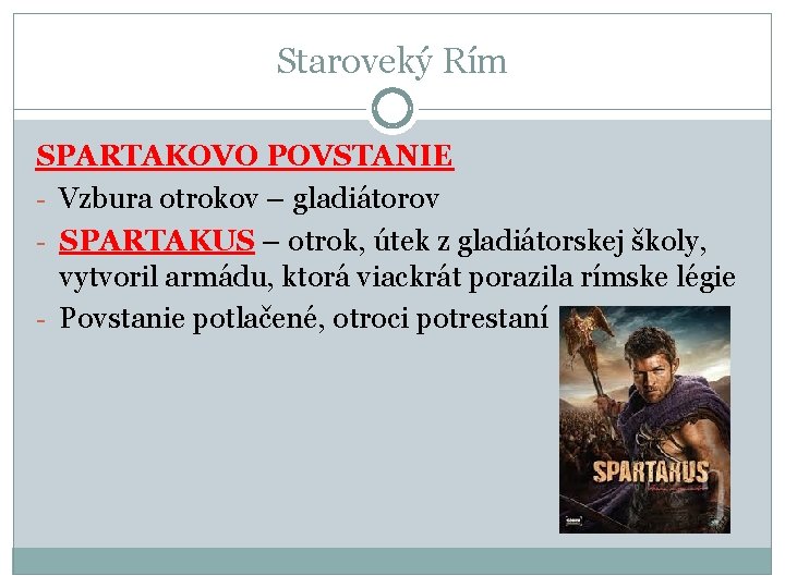 Staroveký Rím SPARTAKOVO POVSTANIE - Vzbura otrokov – gladiátorov - SPARTAKUS – otrok, útek Staroveký Rím SPARTAKOVO POVSTANIE - Vzbura otrokov – gladiátorov - SPARTAKUS – otrok, útek