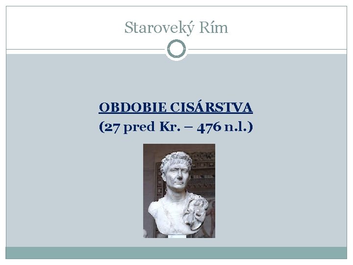 Staroveký Rím OBDOBIE CISÁRSTVA (27 pred Kr. – 476 n. l. ) Staroveký Rím OBDOBIE CISÁRSTVA (27 pred Kr. – 476 n. l. )