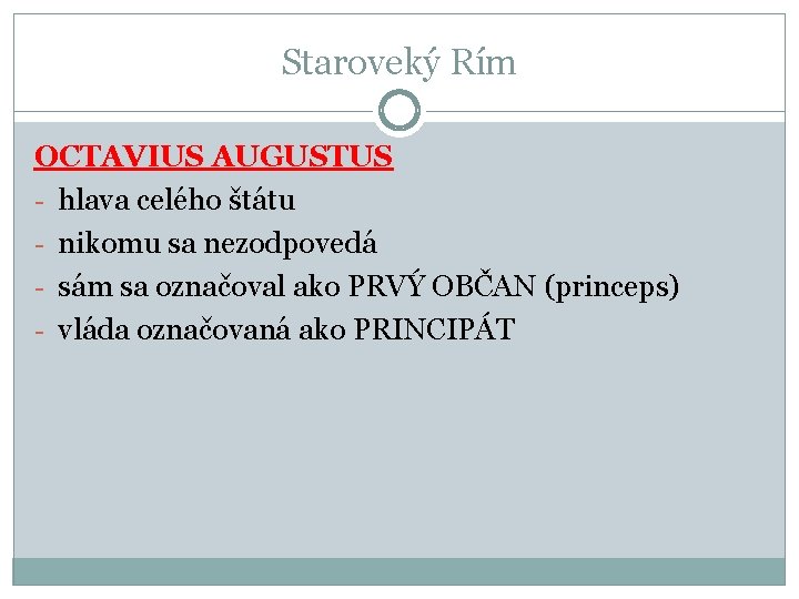Staroveký Rím OCTAVIUS AUGUSTUS - hlava celého štátu - nikomu sa nezodpovedá - sám Staroveký Rím OCTAVIUS AUGUSTUS - hlava celého štátu - nikomu sa nezodpovedá - sám