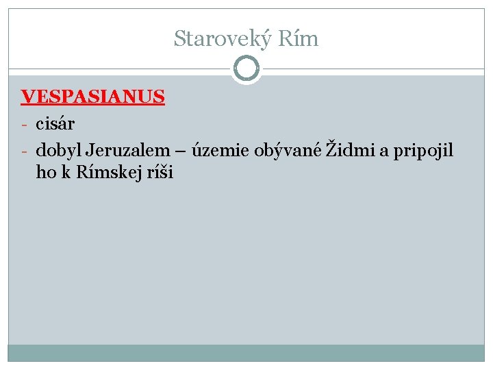 Staroveký Rím VESPASIANUS - cisár - dobyl Jeruzalem – územie obývané Židmi a pripojil Staroveký Rím VESPASIANUS - cisár - dobyl Jeruzalem – územie obývané Židmi a pripojil
