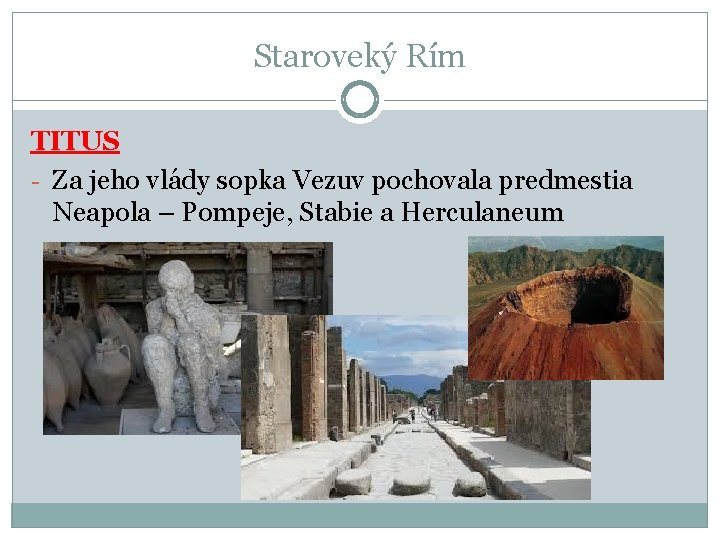 Staroveký Rím TITUS - Za jeho vlády sopka Vezuv pochovala predmestia Neapola – Pompeje, Staroveký Rím TITUS - Za jeho vlády sopka Vezuv pochovala predmestia Neapola – Pompeje,