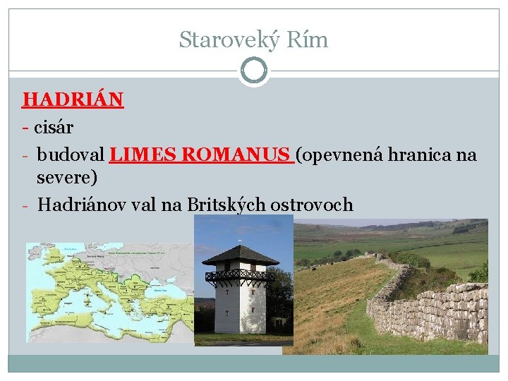 Staroveký Rím HADRIÁN - cisár - budoval LIMES ROMANUS (opevnená hranica na severe) - Staroveký Rím HADRIÁN - cisár - budoval LIMES ROMANUS (opevnená hranica na severe) -