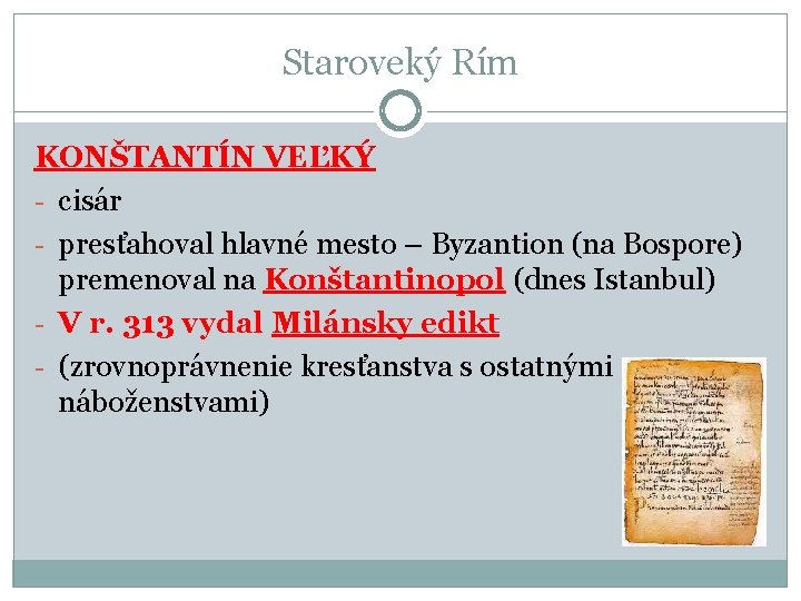 Staroveký Rím KONŠTANTÍN VEĽKÝ - cisár - presťahoval hlavné mesto – Byzantion (na Bospore) Staroveký Rím KONŠTANTÍN VEĽKÝ - cisár - presťahoval hlavné mesto – Byzantion (na Bospore)