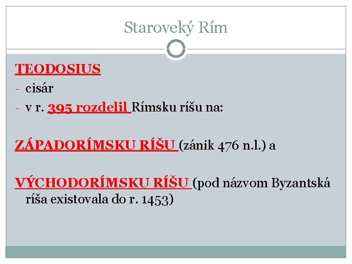Staroveký Rím TEODOSIUS - cisár - v r. 395 rozdelil Rímsku ríšu na: ZÁPADORÍMSKU Staroveký Rím TEODOSIUS - cisár - v r. 395 rozdelil Rímsku ríšu na: ZÁPADORÍMSKU
