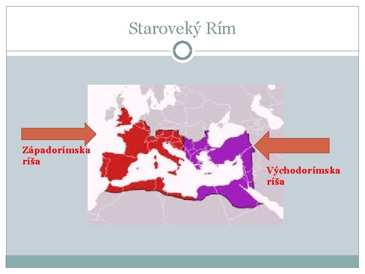Staroveký Rím Západorímska ríša Východorímska ríša Staroveký Rím Západorímska ríša Východorímska ríša