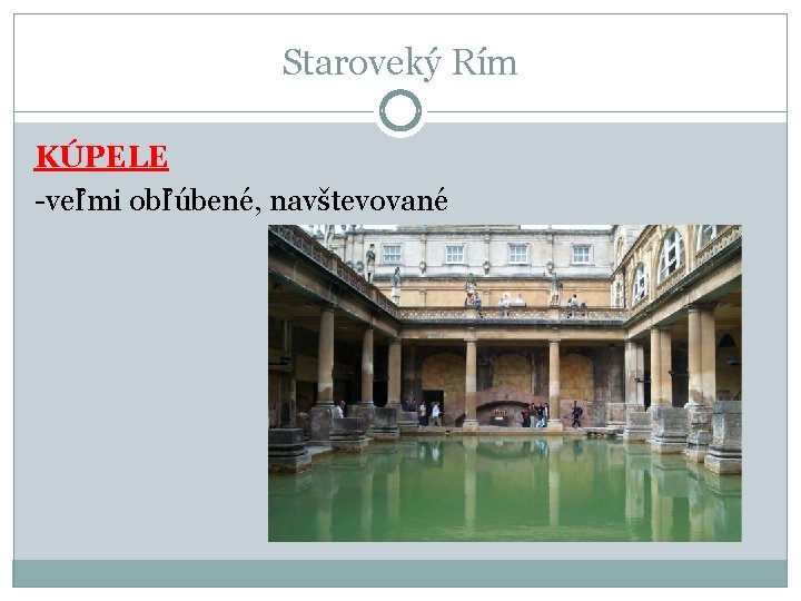 Staroveký Rím KÚPELE -veľmi obľúbené, navštevované Staroveký Rím KÚPELE -veľmi obľúbené, navštevované