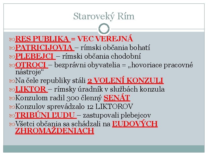 Staroveký Rím RES PUBLIKA = VEC VEREJNÁ PATRICIJOVIA – rímski občania bohatí PLEBEJCI – Staroveký Rím RES PUBLIKA = VEC VEREJNÁ PATRICIJOVIA – rímski občania bohatí PLEBEJCI –