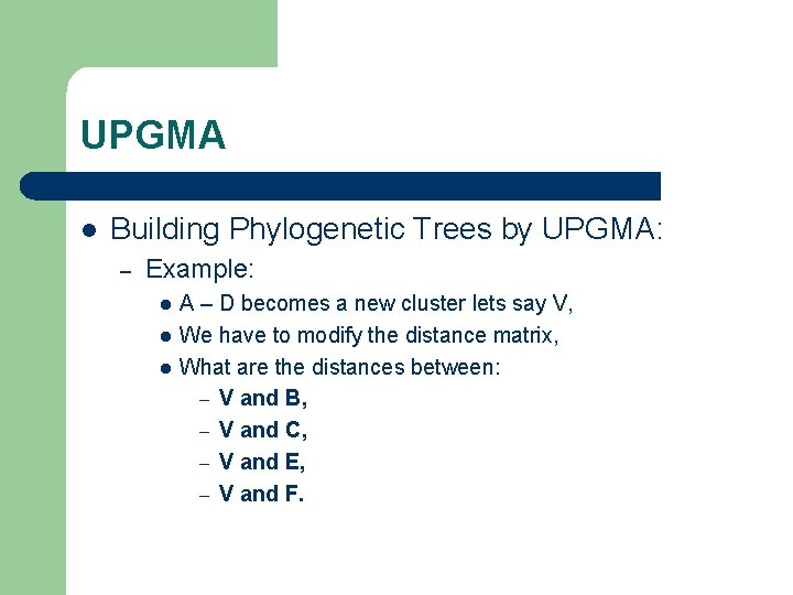 UPGMA l Building Phylogenetic Trees by UPGMA: – Example: l l l A –