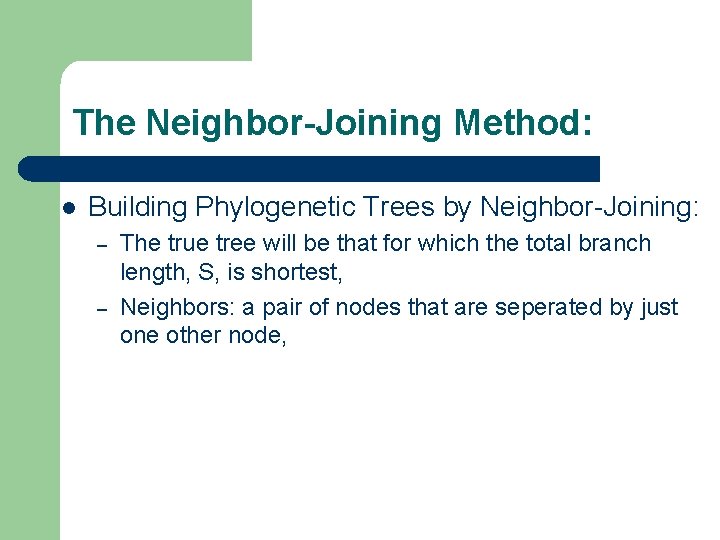 The Neighbor-Joining Method: l Building Phylogenetic Trees by Neighbor-Joining: – – The true tree