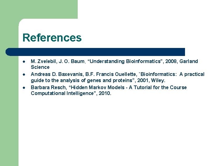 References l l l M. Zvelebil, J. O. Baum, “Understanding Bioinformatics”, 2008, Garland Science