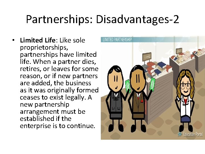 Partnerships: Disadvantages-2 • Limited Life: Like sole proprietorships, partnerships have limited life. When a