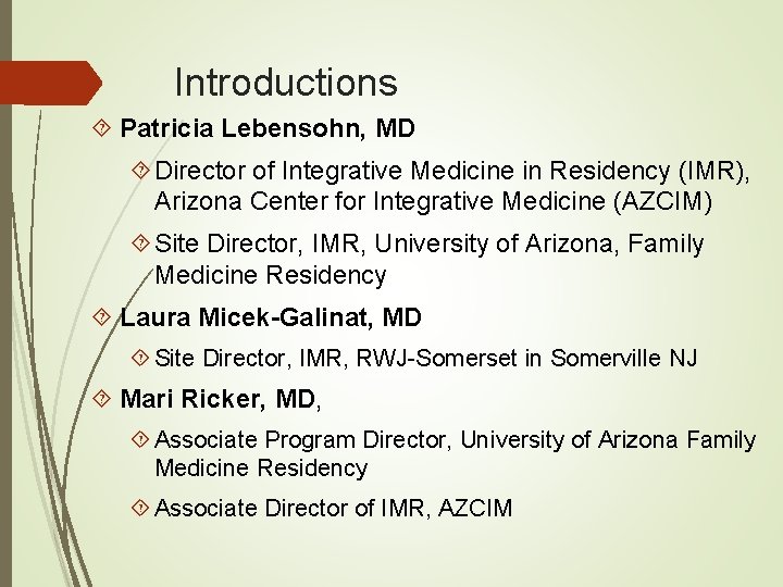 Introductions Patricia Lebensohn, MD Director of Integrative Medicine in Residency (IMR), Arizona Center for