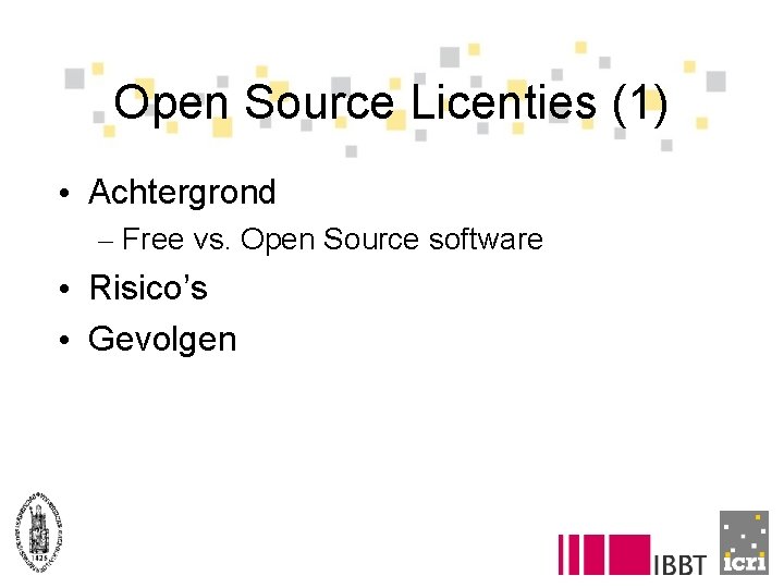 Open Source Licenties (1) • Achtergrond – Free vs. Open Source software • Risico’s