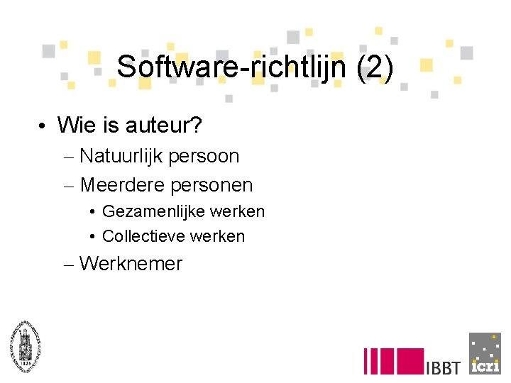 Software-richtlijn (2) • Wie is auteur? – Natuurlijk persoon – Meerdere personen • Gezamenlijke