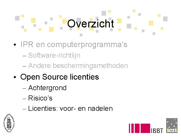 Overzicht • IPR en computerprogramma’s – Software-richtlijn – Andere beschermingsmethoden • Open Source licenties