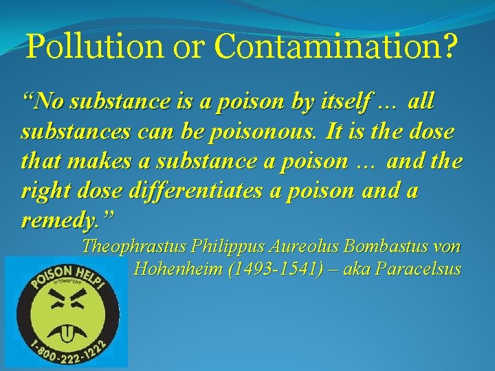 Pollution or Contamination? “No substance is a poison by itself … all substances can