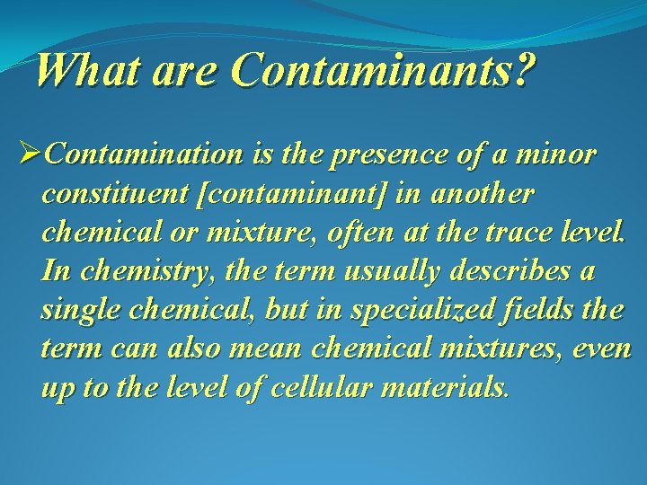 What are Contaminants? ØContamination is the presence of a minor constituent [contaminant] in another