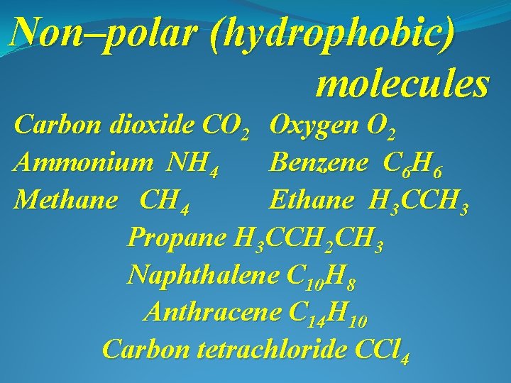 Non–polar (hydrophobic) molecules Carbon dioxide CO 2 Oxygen O 2 Ammonium NH 4 Benzene