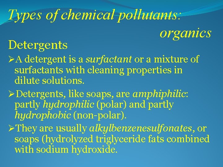 Types of chemical pollutants: organics Detergents ØA detergent is a surfactant or a mixture