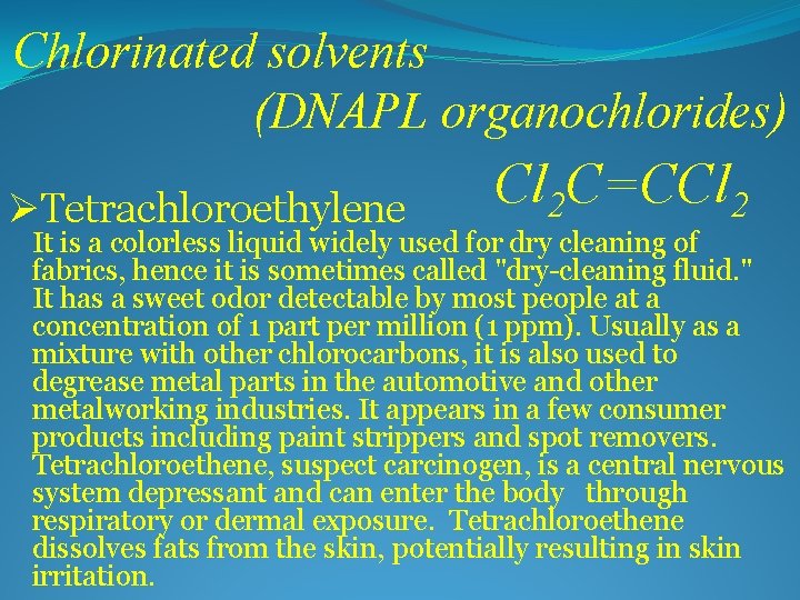 Chlorinated solvents (DNAPL organochlorides) ØTetrachloroethylene Cl 2 C=CCl 2 It is a colorless liquid