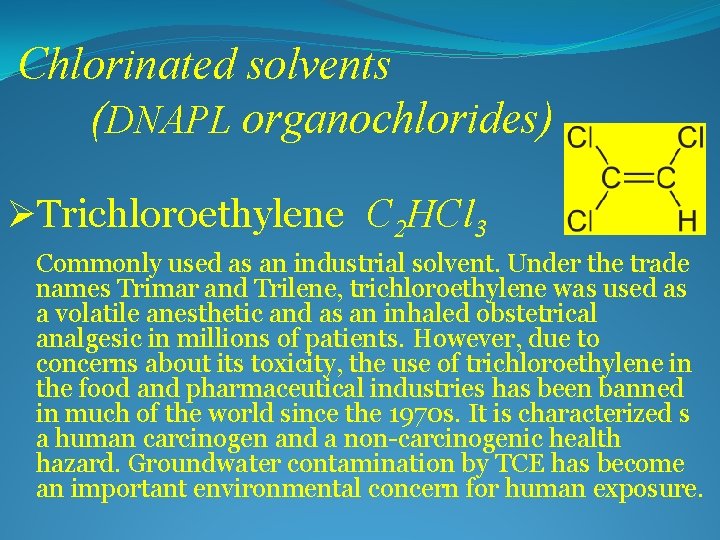 Chlorinated solvents (DNAPL organochlorides) ØTrichloroethylene C 2 HCl 3 Commonly used as an industrial